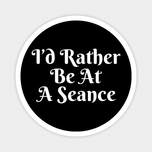 I'd Rather Be At A Seance Funny Witch Spiritual Magnet